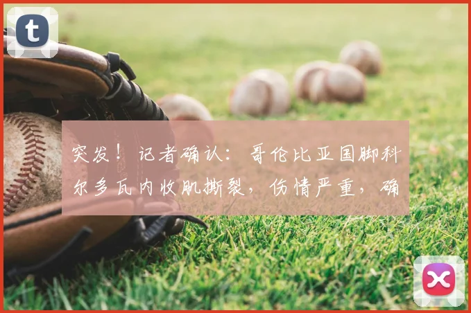 突发！记者确认：哥伦比亚国脚科尔多瓦内收肌撕裂，伤情严重，确定无缘2026年世界杯全部比赛