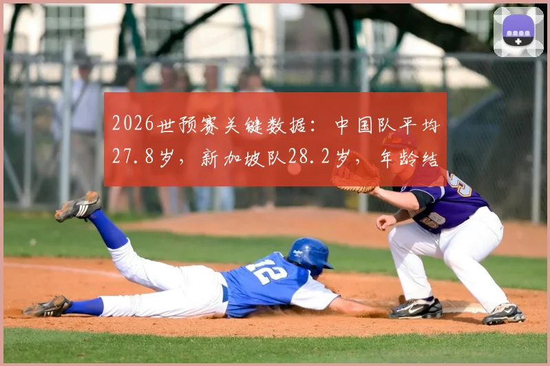 2026世预赛关键数据：中国队平均27.8岁，新加坡队28.2岁，年龄结构对比解析