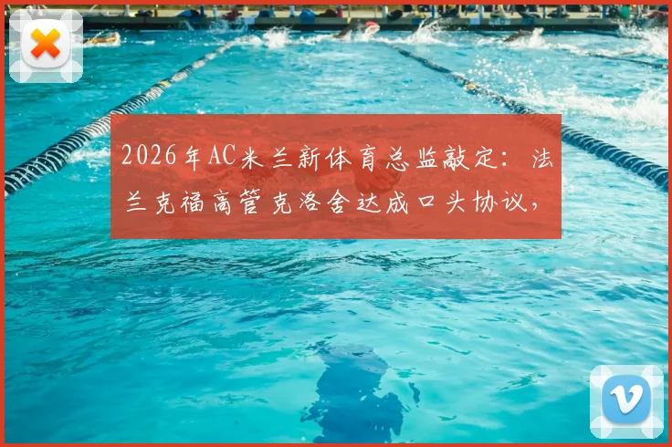 2026年AC米兰新体育总监敲定：法兰克福高管克洛舍达成口头协议，将对红黑军团转会市场产生哪些影响？